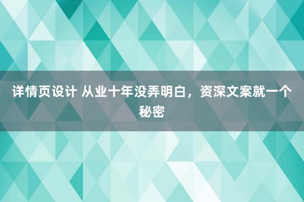 详情页设计 从业十年没弄明白，资深文案就一个秘密