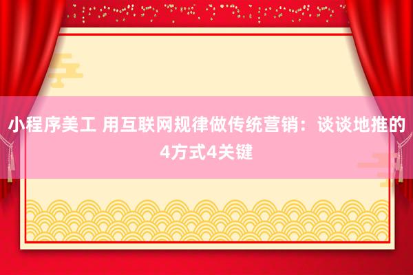 小程序美工 用互联网规律做传统营销：谈谈地推的4方式4关键