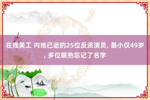 在线美工 内地已逝的25位反派演员, 最小仅49岁, 多位眼熟忘记了名字